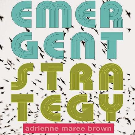 Emergent Strategy: Shaping Change, Changing Worlds (Emergent Strategy Series)