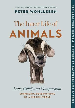 The Inner Life of Animals: Love, Grief, and Compassion?Surprising Observations of a Hidden World (The Mysteries of Nature, 2)