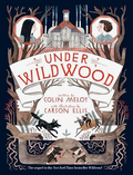 Under Wildwood: An Epic Illustrated Fantasy Adventure about Friendship, Unity, and a Quest Through Magic (Wildwood Chronicles, 2)