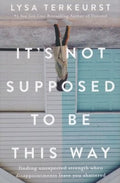 It's Not Supposed to Be This Way: Finding Unexpected Strength When Disappointments Leave You Shattered cover